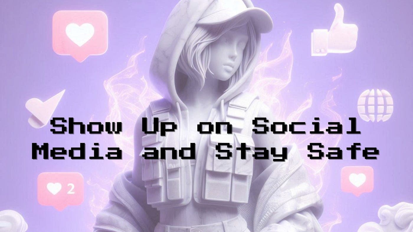 Show Up On Social Media and Stay Safe